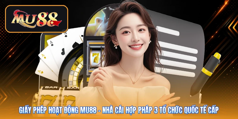 Giấy phép hoạt động Mu88 | Nhà cái hợp pháp 3 tổ chức quốc tế cấp