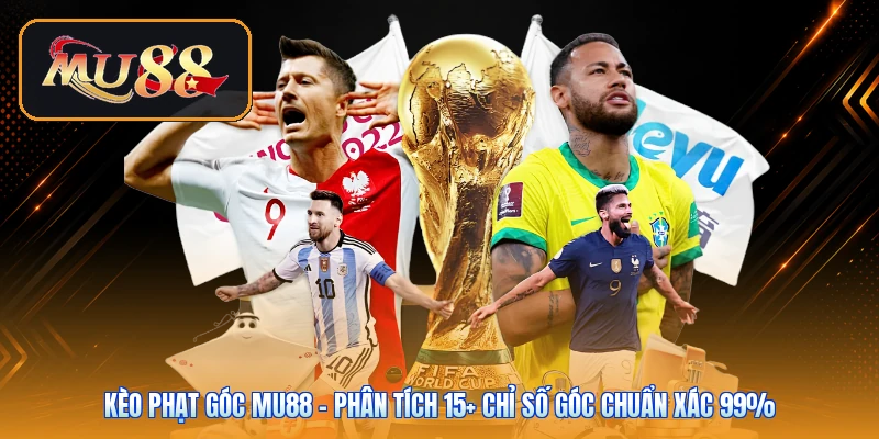 Kèo Phạt Góc Mu88 | Phân Tích 15+ Chỉ Số Góc Chuẩn Xác 99%